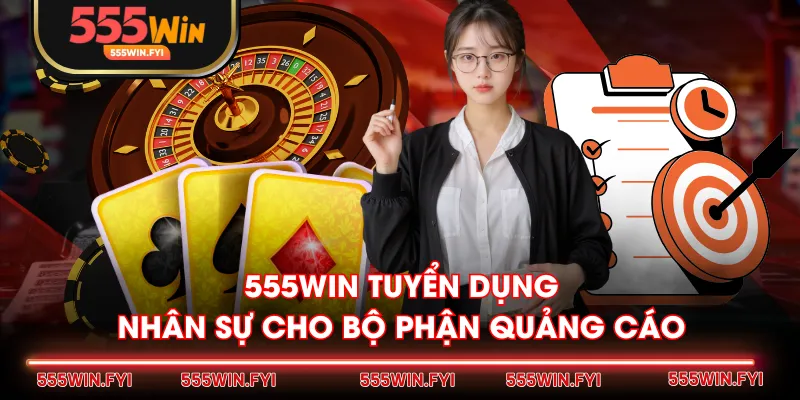 555WIN tuyển dụng nhân sự cho bộ phận quảng cáo