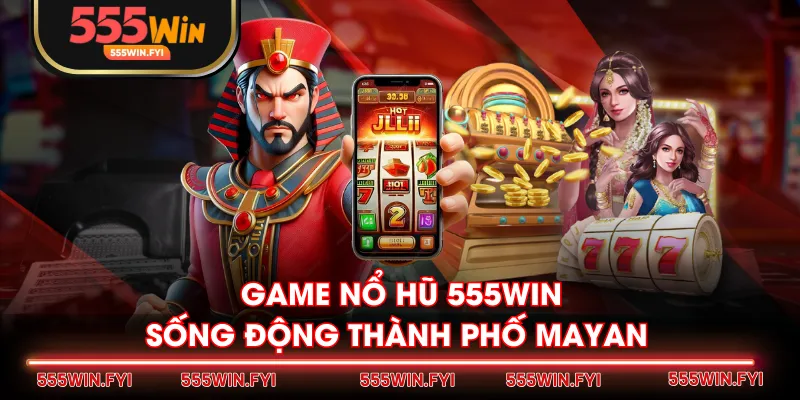 Game Nổ Hũ 555WIN sống động Thành phố Mayan