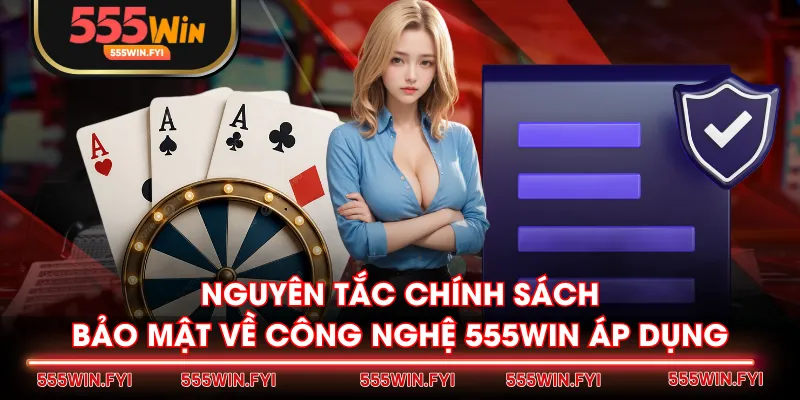 Nguyên tắc chính sách bảo mật về công nghệ 555WIN áp dụng