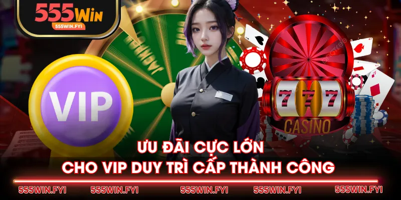 Ưu đãi cực lớn cho VIP duy trì cấp thành công
